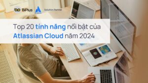 20 tính năng Atlassian Cloud 2024