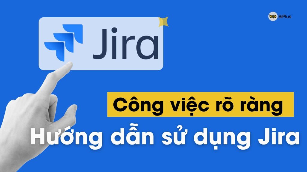Hướng dẫn cách quản lý công việc rõ ràng với Jira