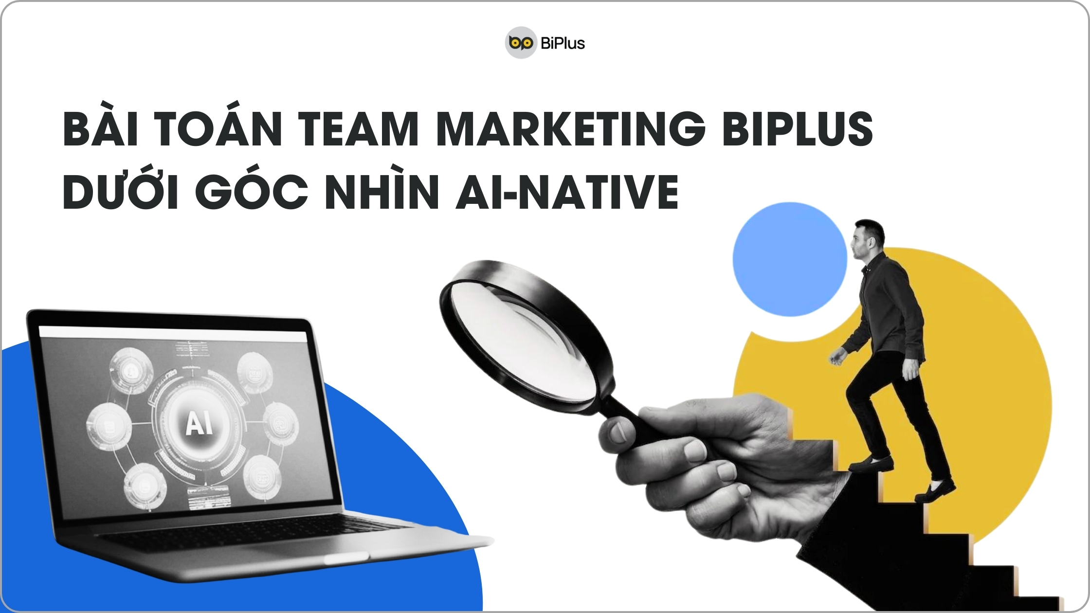 Khi team Marketing BiPlus áp dụng AI Native