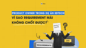 Dự án EdTech thiếu Product Owner và cơ chế ra quyết định sản phẩm